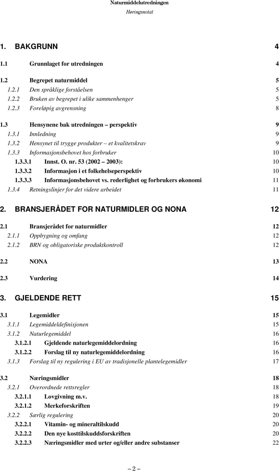 53 (2002 2003): 10 1.3.3.2 Informasjon i et folkehelseperspektiv 10 1.3.3.3 Informasjonsbehovet vs. rederlighet og forbrukers økonomi 11 1.3.4 Retningslinjer for det videre arbeidet 11 2.