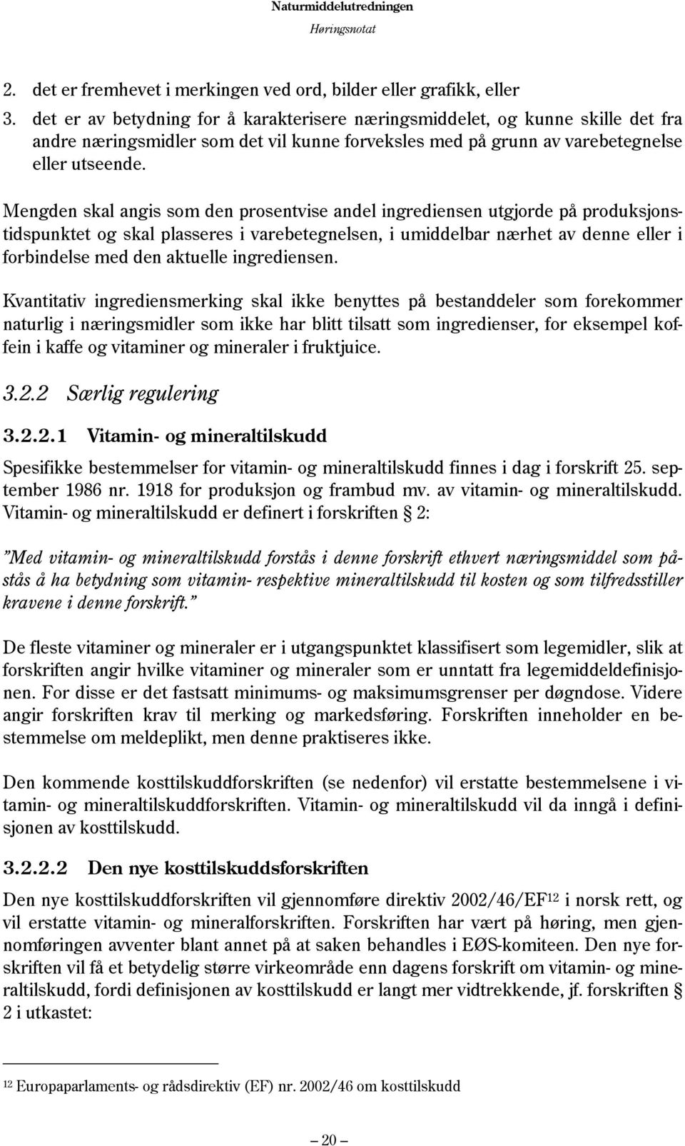 Mengden skal angis som den prosentvise andel ingrediensen utgjorde på produksjonstidspunktet og skal plasseres i varebetegnelsen, i umiddelbar nærhet av denne eller i forbindelse med den aktuelle