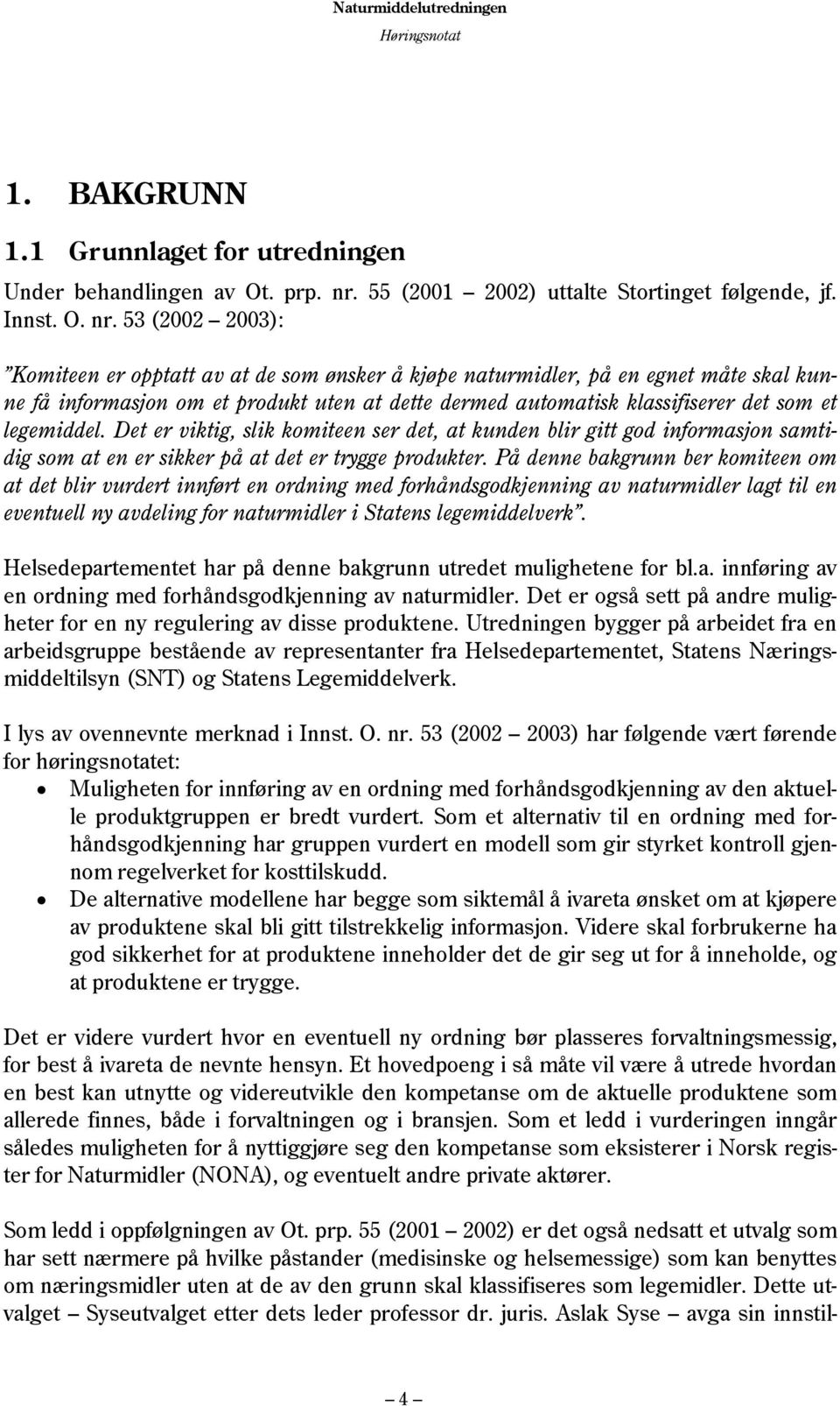 53 (2002 2003): Komiteen er opptatt av at de som ønsker å kjøpe naturmidler, på en egnet måte skal kunne få informasjon om et produkt uten at dette dermed automatisk klassifiserer det som et