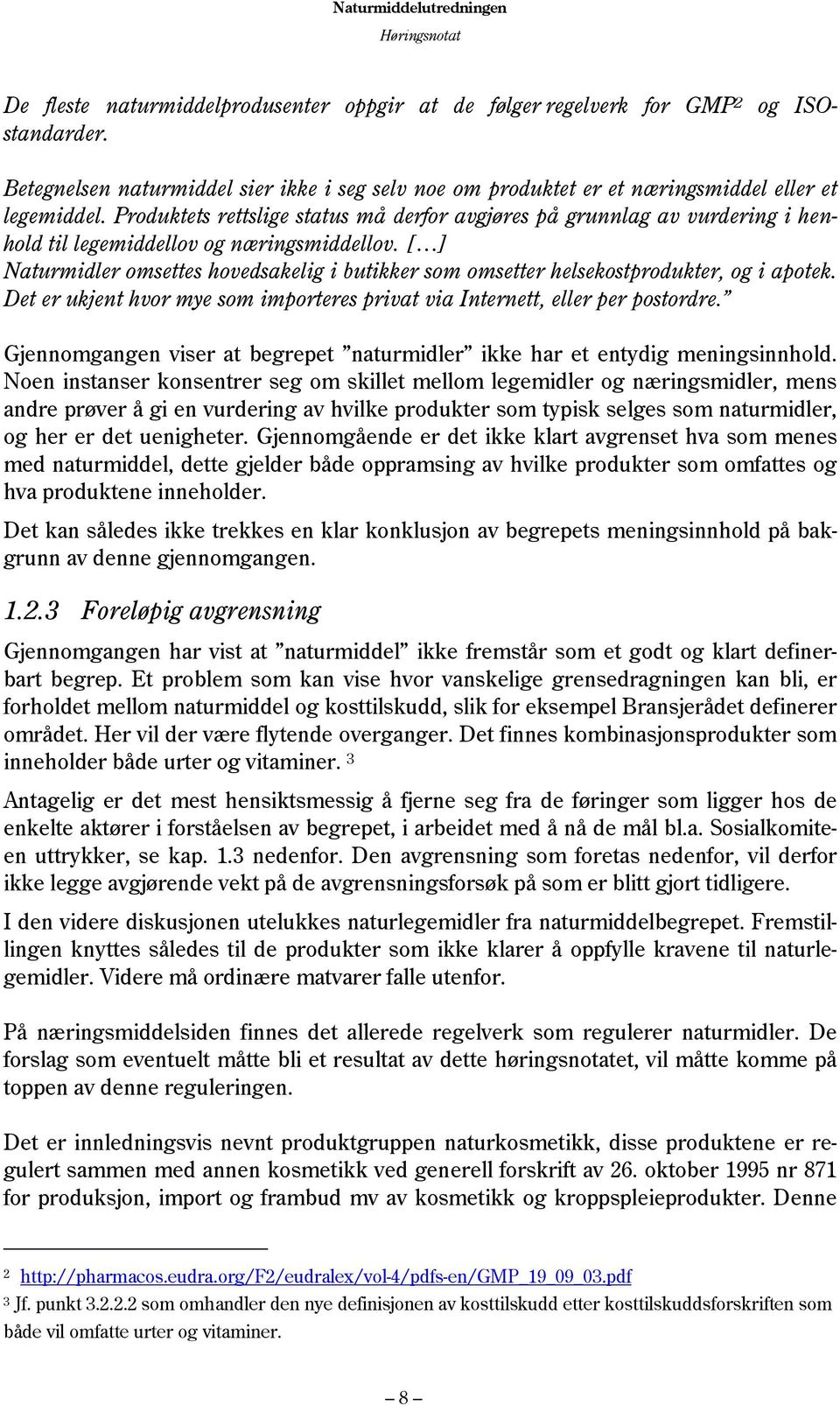 [ ] Naturmidler omsettes hovedsakelig i butikker som omsetter helsekostprodukter, og i apotek. Det er ukjent hvor mye som importeres privat via Internett, eller per postordre.