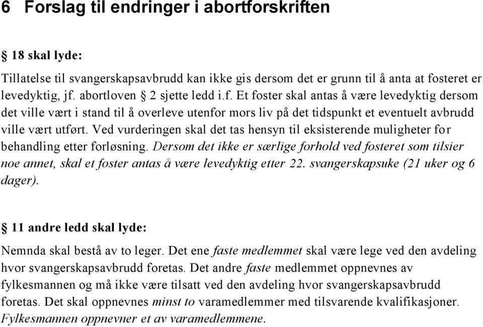 Dersom det ikke er særlige forhold ved fosteret som tilsier noe annet, skal et foster antas å være levedyktig etter 22. svangerskapsuke (21 uker og 6 dager).