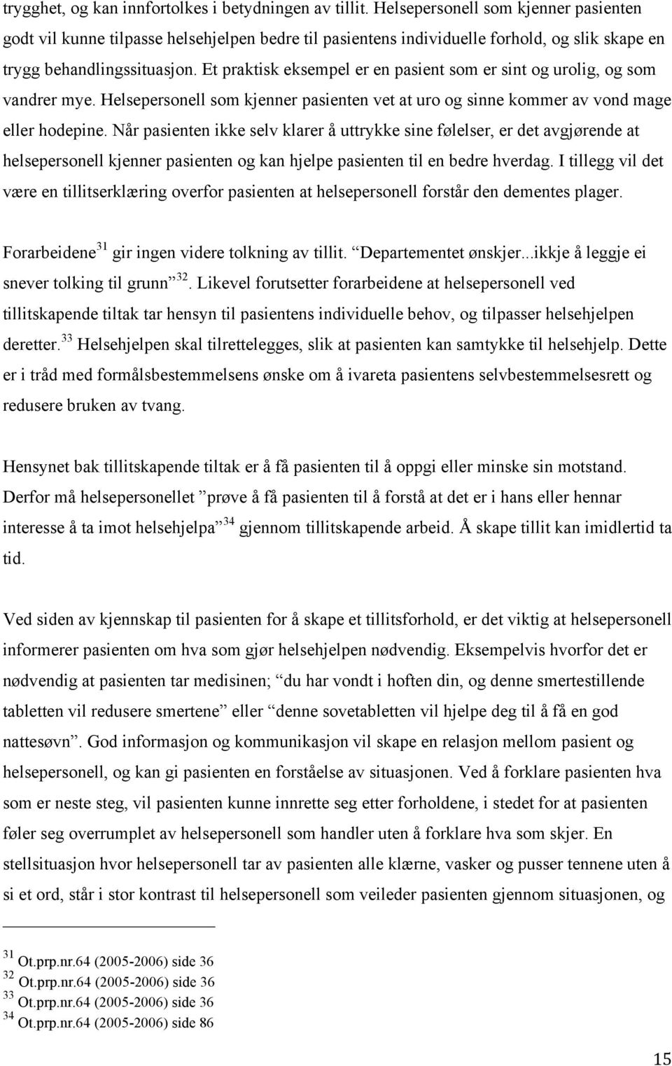 Et praktisk eksempel er en pasient som er sint og urolig, og som vandrer mye. Helsepersonell som kjenner pasienten vet at uro og sinne kommer av vond mage eller hodepine.