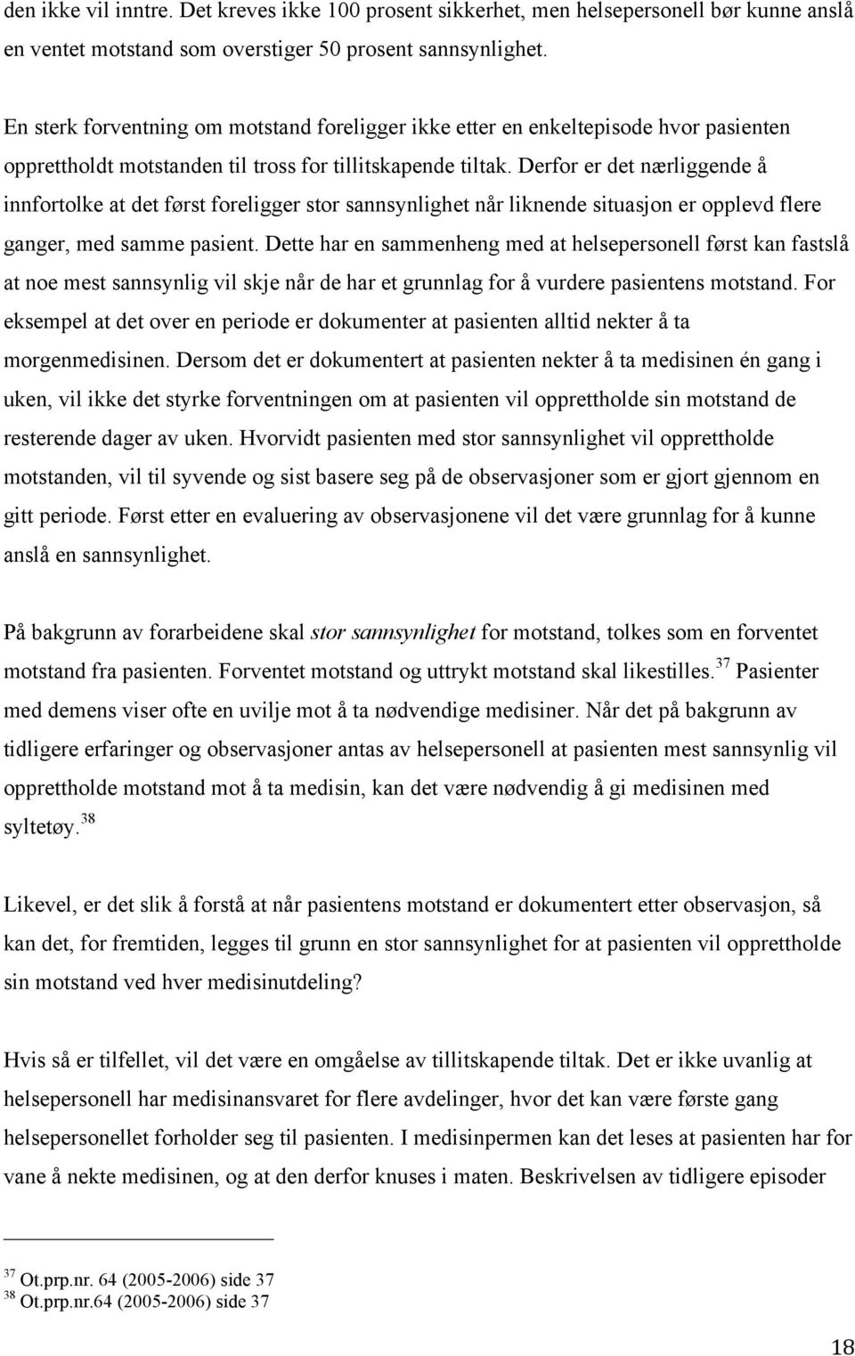 Derfor er det nærliggende å innfortolke at det først foreligger stor sannsynlighet når liknende situasjon er opplevd flere ganger, med samme pasient.