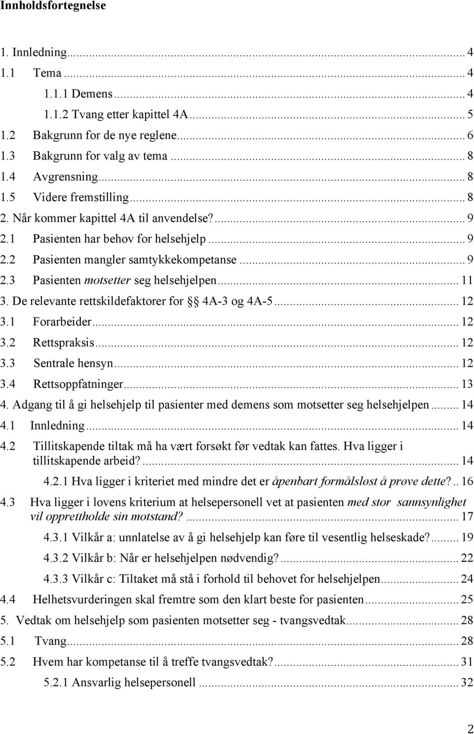 .. 11 3. De relevante rettskildefaktorer for 4A-3 og 4A-5... 12 3.1 Forarbeider... 12 3.2 Rettspraksis... 12 3.3 Sentrale hensyn... 12 3.4 Rettsoppfatninger... 13 4.