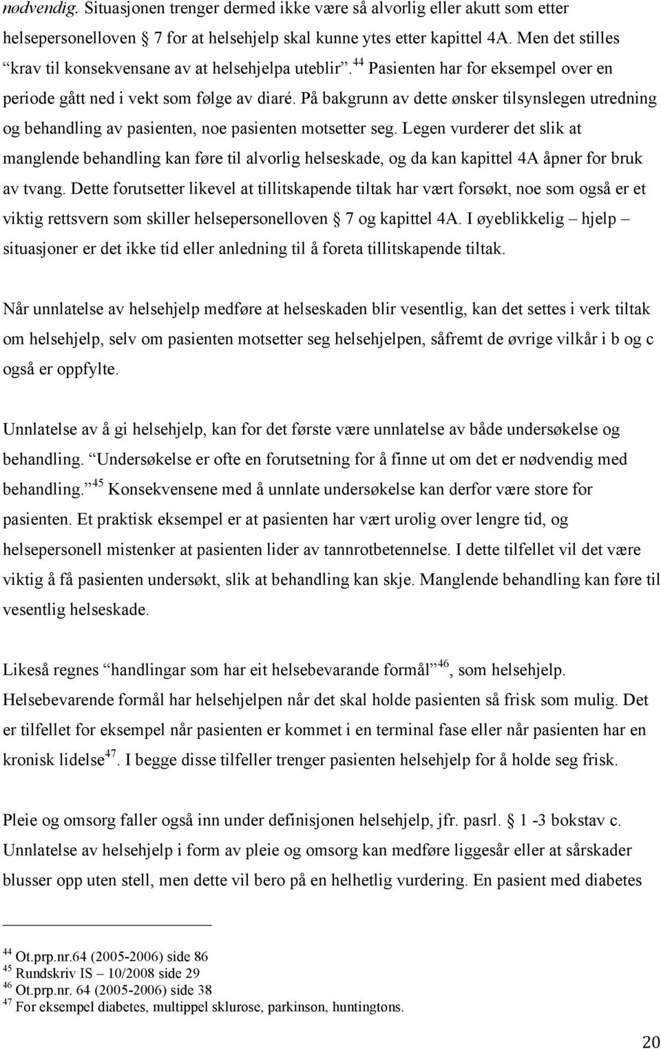 På bakgrunn av dette ønsker tilsynslegen utredning og behandling av pasienten, noe pasienten motsetter seg.