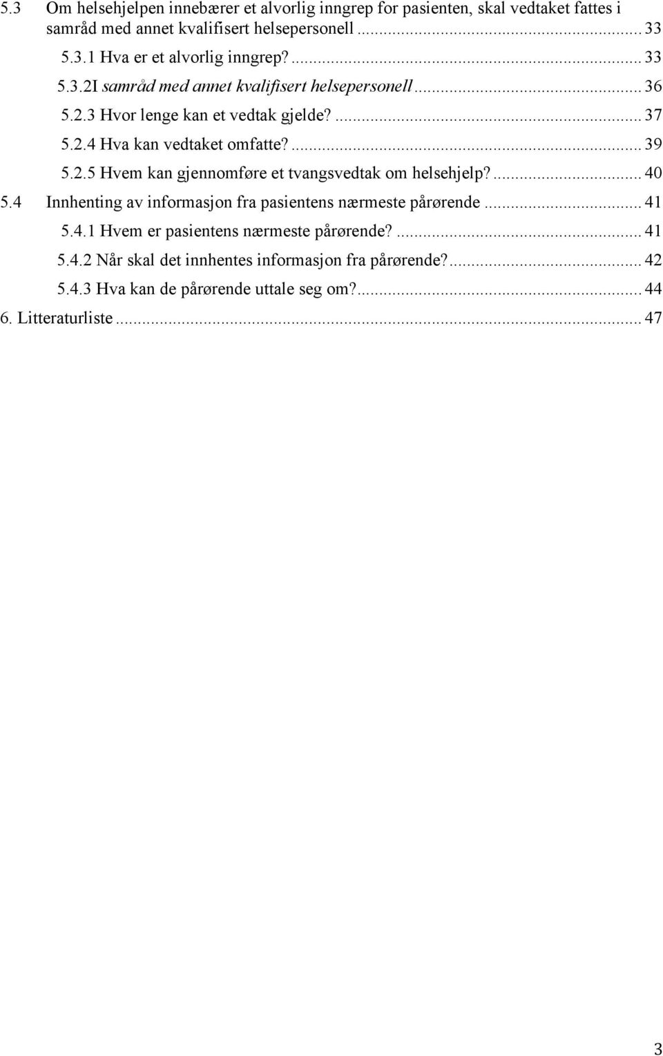 ... 40 5.4 Innhenting av informasjon fra pasientens nærmeste pårørende... 41 5.4.1 Hvem er pasientens nærmeste pårørende?... 41 5.4.2 Når skal det innhentes informasjon fra pårørende?