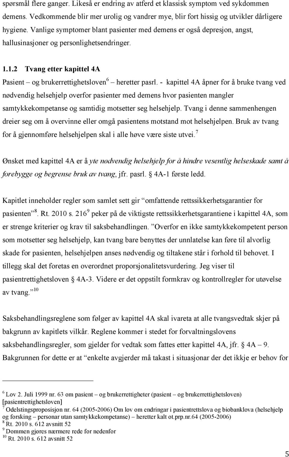 - kapittel 4A åpner for å bruke tvang ved nødvendig helsehjelp overfor pasienter med demens hvor pasienten mangler samtykkekompetanse og samtidig motsetter seg helsehjelp.