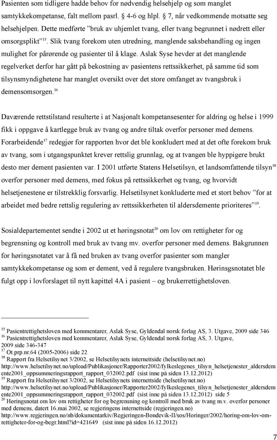 Slik tvang forekom uten utredning, manglende saksbehandling og ingen mulighet for pårørende og pasienter til å klage.