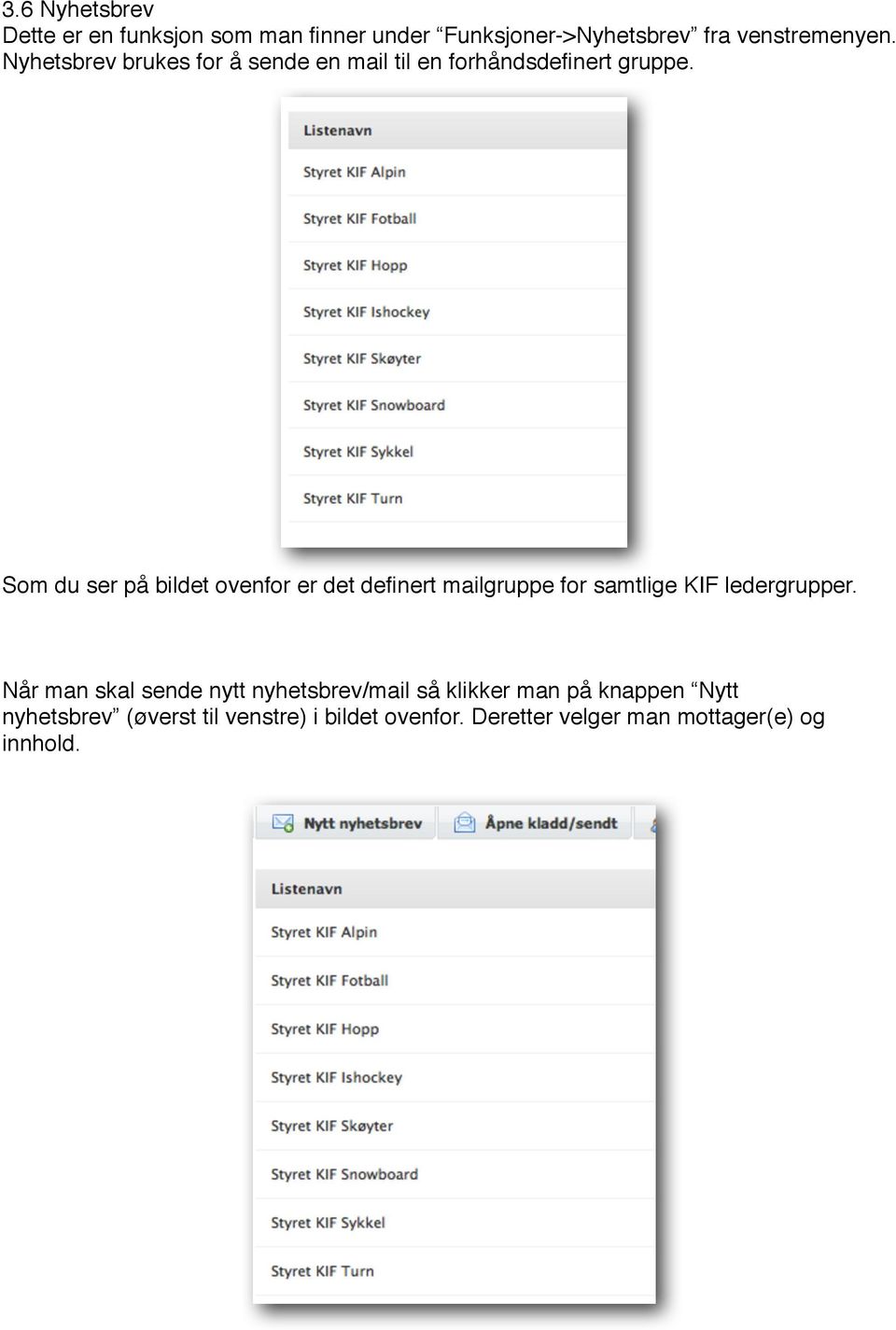 Et eksempel her kan være at KIF Sykkel ønsker en nyhetliste for en undergruppe: Ungdom 13-16. 3.7.