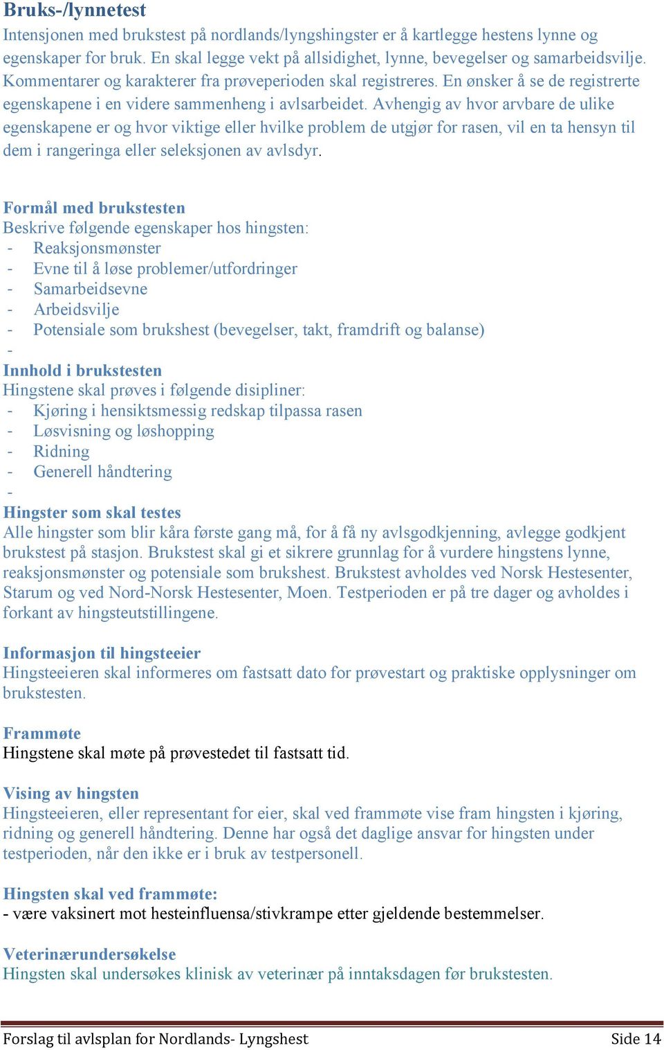 Avhengig av hvor arvbare de ulike egenskapene er og hvor viktige eller hvilke problem de utgjør for rasen, vil en ta hensyn til dem i rangeringa eller seleksjonen av avlsdyr.