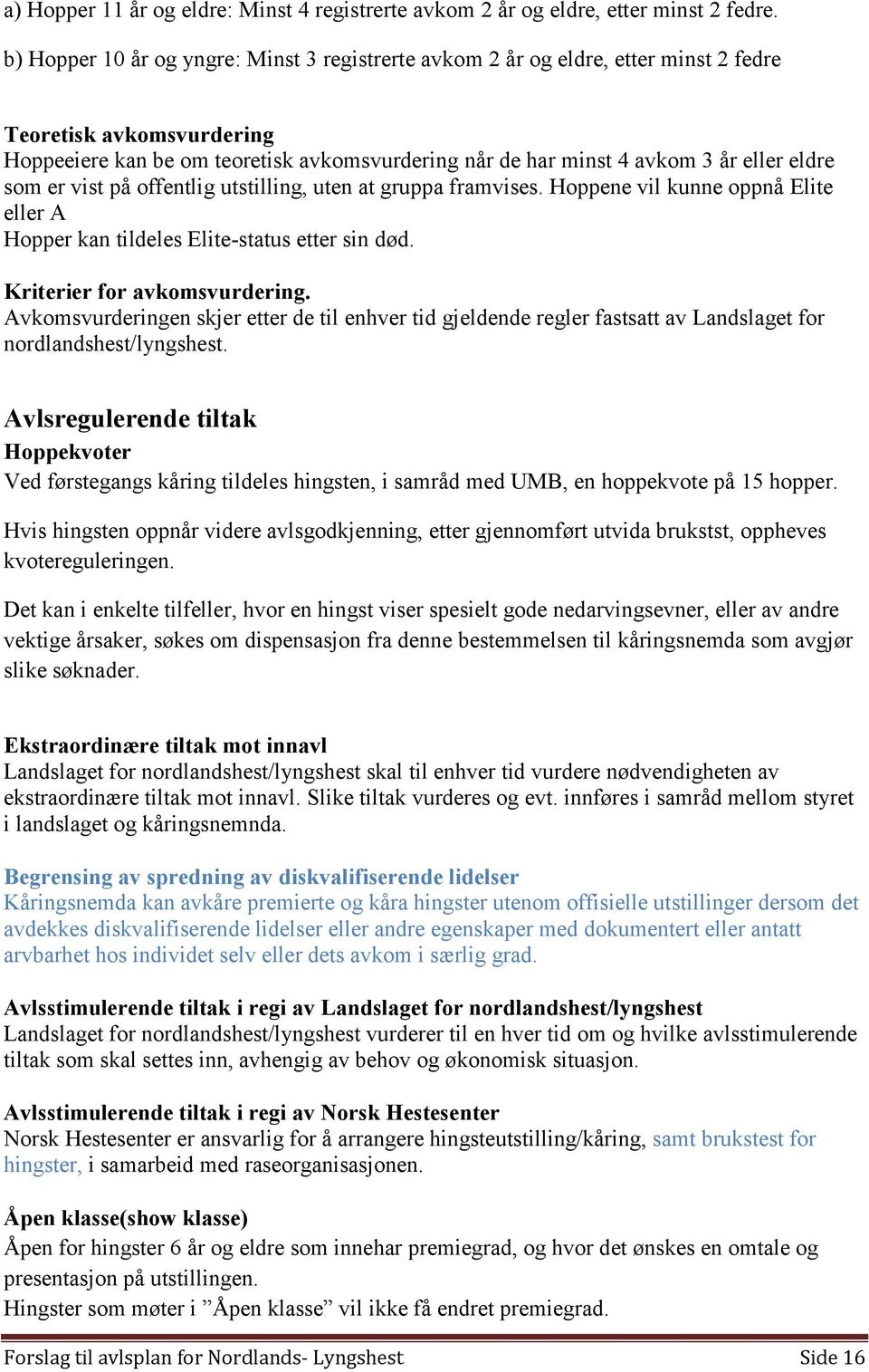 eldre som er vist på offentlig utstilling, uten at gruppa framvises. Hoppene vil kunne oppnå Elite eller A Hopper kan tildeles Elite-status etter sin død. Kriterier for avkomsvurdering.