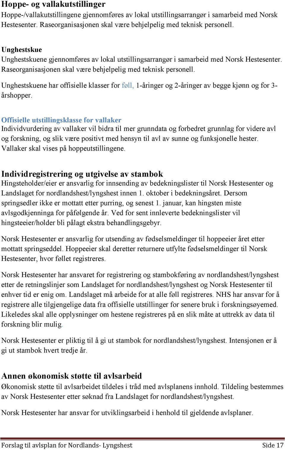 Unghestskuene har offisielle klasser for føll, 1-åringer og 2-åringer av begge kjønn og for 3- årshopper.