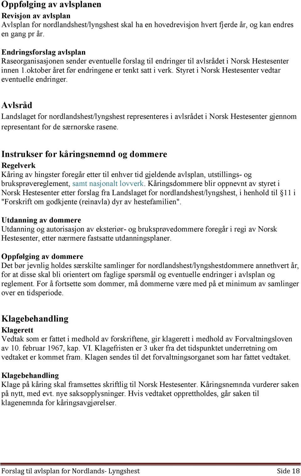 Styret i Norsk Hestesenter vedtar eventuelle endringer. Avlsråd Landslaget for nordlandshest/lyngshest representeres i avlsrådet i Norsk Hestesenter gjennom representant for de særnorske rasene.