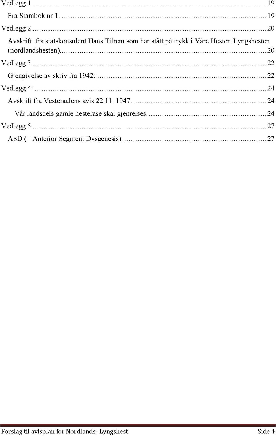 Lyngshesten (nordlandshesten)... 20 Vedlegg 3... 22 Gjengivelse av skriv fra 1942:... 22 Vedlegg 4:.