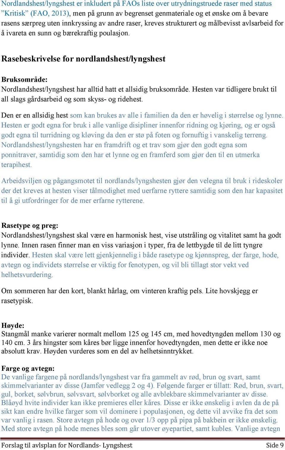 Rasebeskrivelse for nordlandshest/lyngshest Bruksområde: Nordlandshest/lyngshest har alltid hatt et allsidig bruksområde.