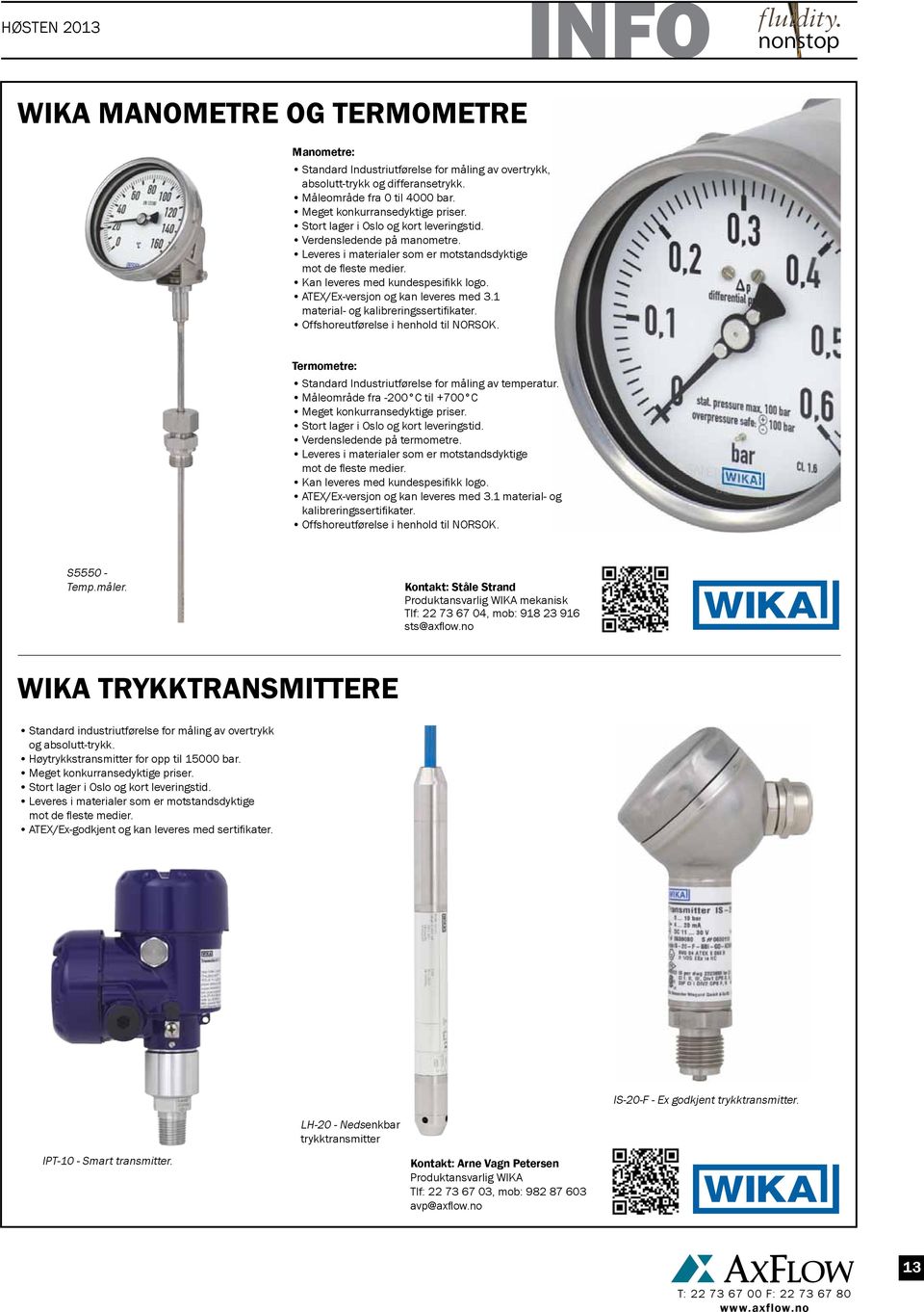 Kan leveres med kundespesifikk logo. ATEX/Ex-versjon og kan leveres med 3.1 material- og kalibreringssertifikater. Offshoreutførelse i henhold til NORSOK.