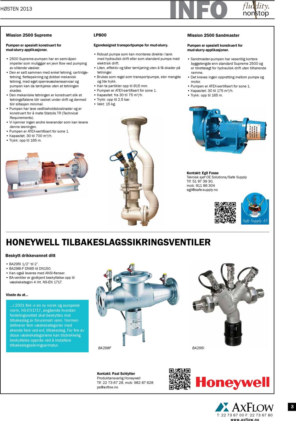 Den er satt sammen med enkel tetning, cartridgetetning, flettepakning og dobbel mekanisk tetning, med eget sperrevæskereservoar og pumpen kan da tørrkjøres uten at tetningen skades.