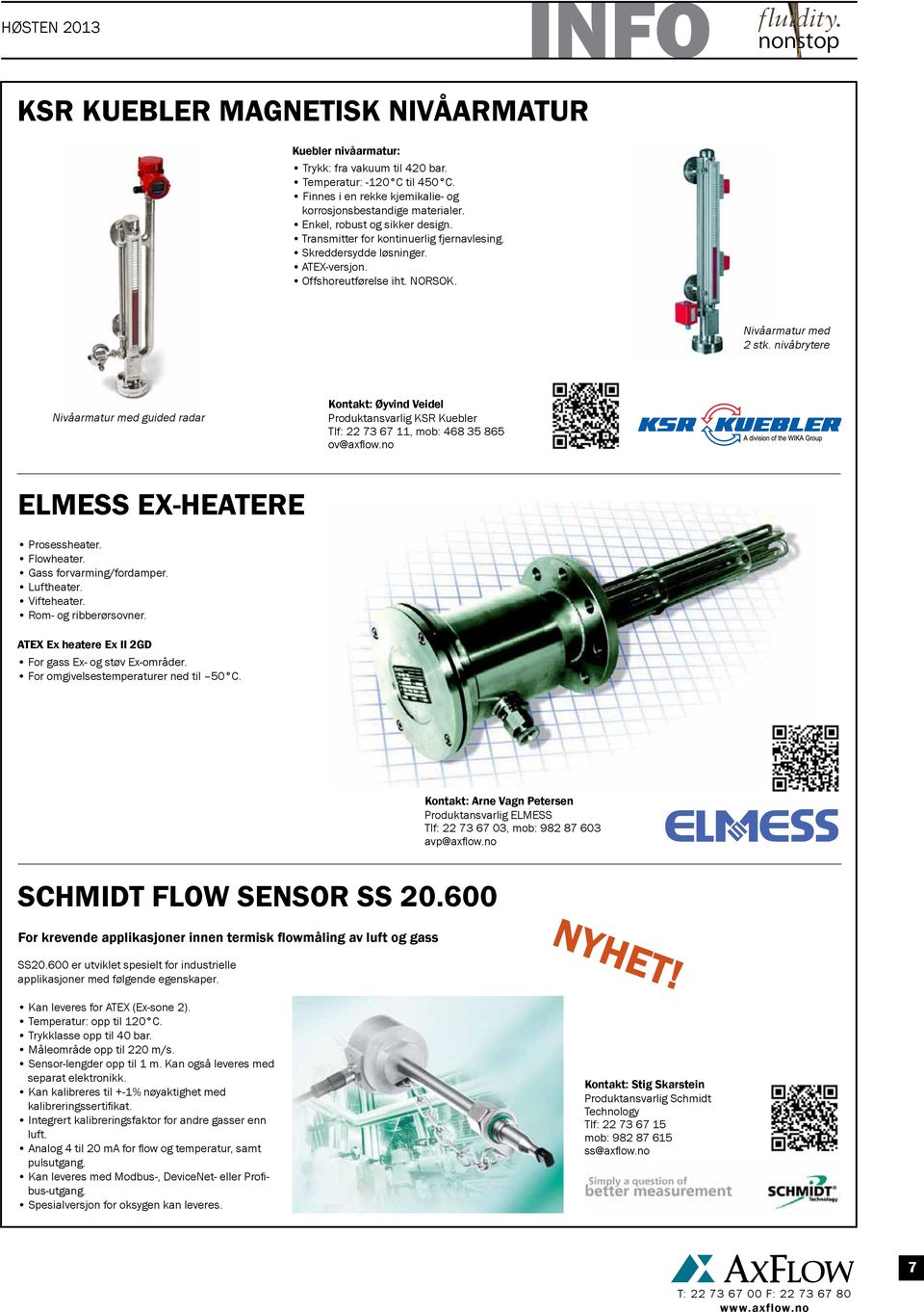 nivåbrytere Nivåarmatur med guided radar Kontakt: Øyvind Veidel Produktansvarlig KSR Kuebler Tlf: 22 73 67 11, mob: 468 35 865 ov@axflow.no ELMESS EX-HEATERE Prosessheater. Flowheater.
