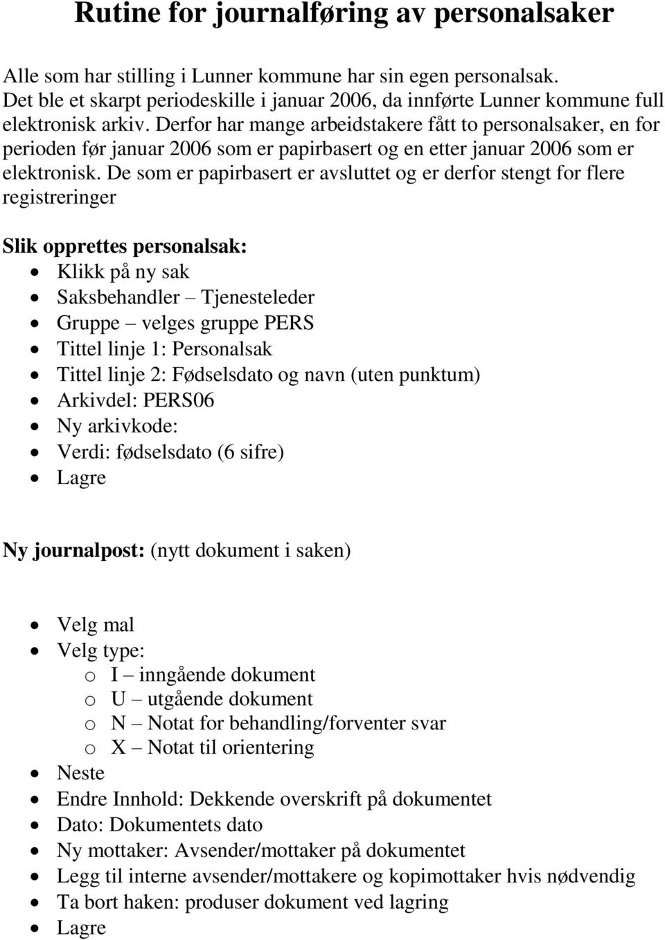 Derfor har mange arbeidstakere fått to personalsaker, en for perioden før januar 2006 som er papirbasert og en etter januar 2006 som er elektronisk.