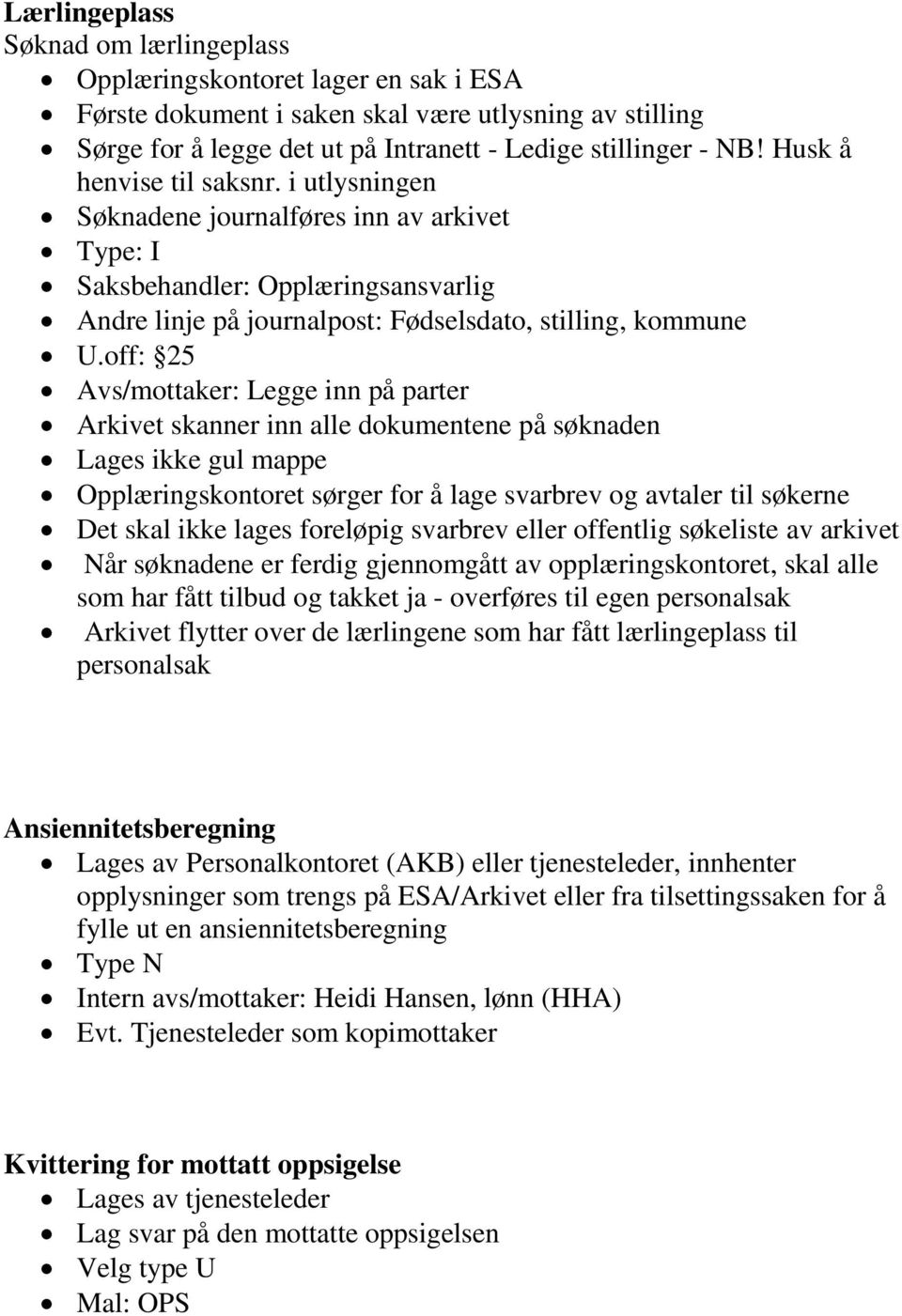 off: 25 Avs/mottaker: Legge inn på parter Arkivet skanner inn alle dokumentene på søknaden Lages ikke gul mappe Opplæringskontoret sørger for å lage svarbrev og avtaler til søkerne Det skal ikke