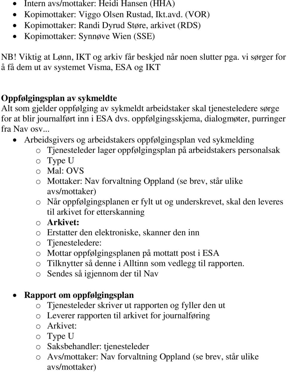 vi sørger for å få dem ut av systemet Visma, ESA og IKT Oppfølgingsplan av sykmeldte Alt som gjelder oppfølging av sykmeldt arbeidstaker skal tjenesteledere sørge for at blir journalført inn i ESA