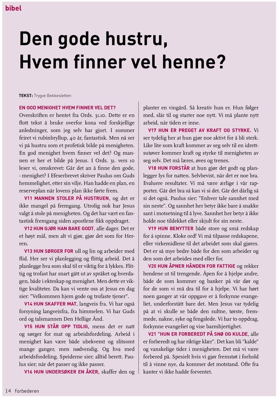 Men nå ser vi på hustru som et profetisk bilde på menigheten. En god menighet hvem finner vel det? Og mannen er her et bilde på Jesus. I Ords. 31.