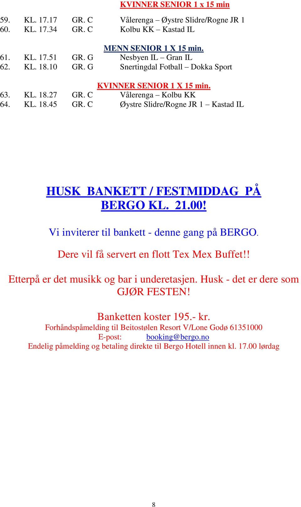 C Øystre Slidre/Rogne JR 1 Kastad IL HUSK BANKETT / FESTMIDDAG PÅ BERGO KL. 21.00! Vi inviterer til bankett - denne gang på BERGO. Dere vil få servert en flott Tex Mex Buffet!