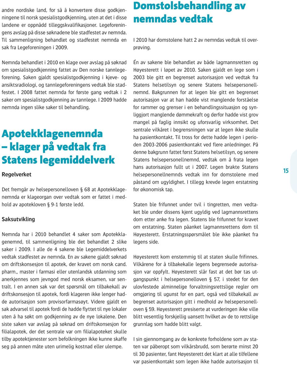 Nemnda behandlet i 2010 en klage over avslag på søknad om spesialistgodkjenning fattet av Den norske tannlegeforening.