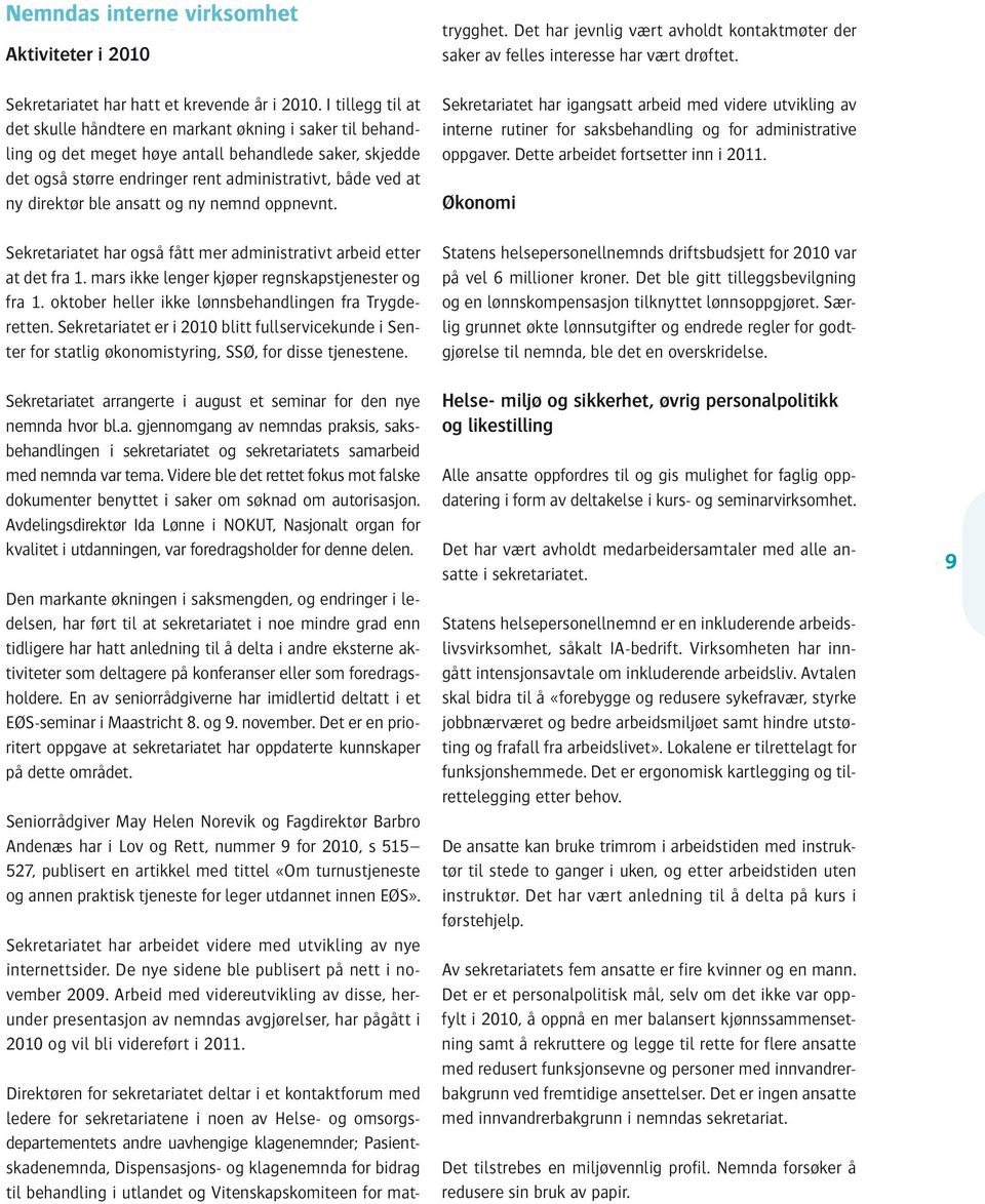 ble ansatt og ny nemnd oppnevnt. Sekretariatet har også fått mer administrativt arbeid etter at det fra 1. mars ikke lenger kjøper regnskapstjenester og fra 1.