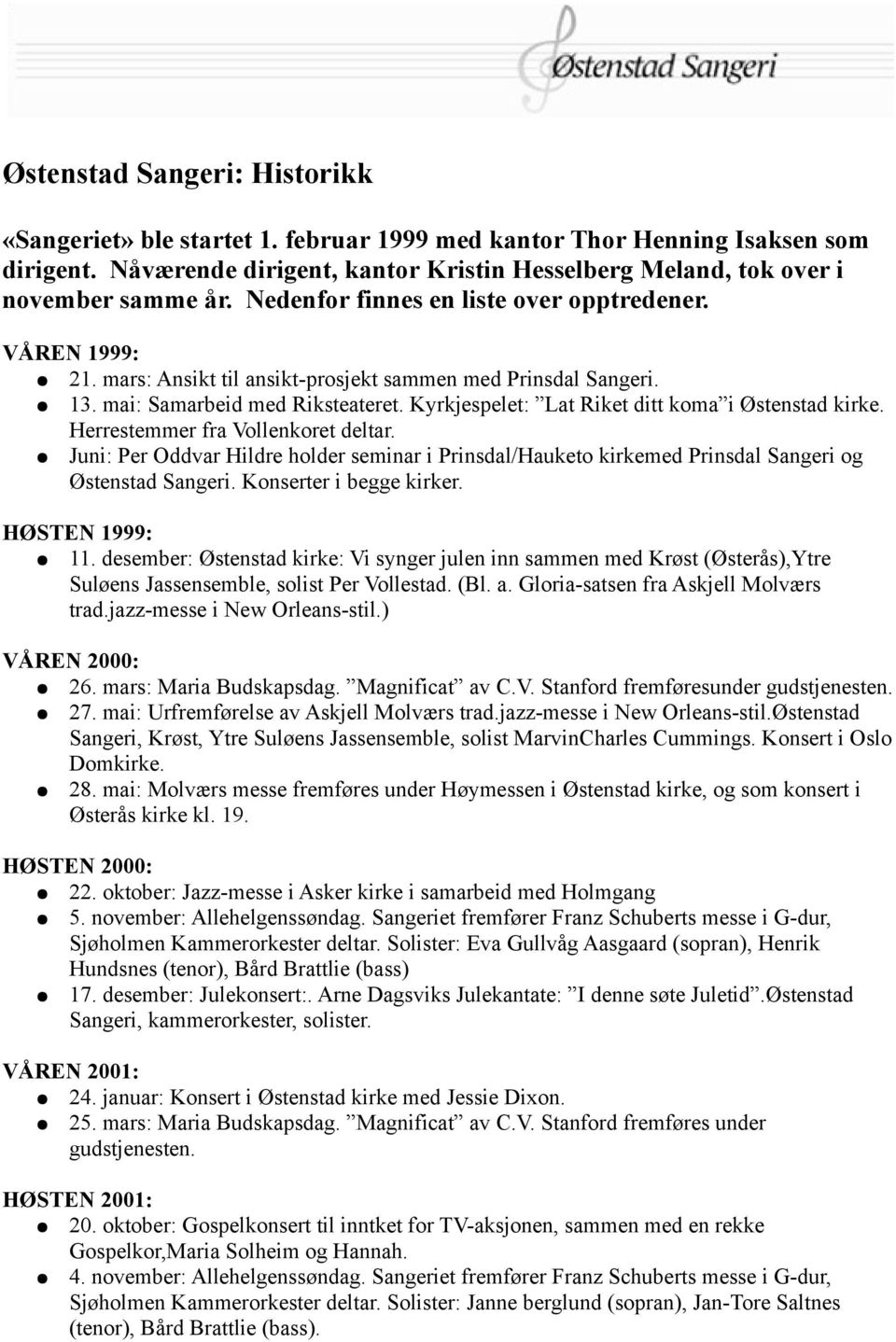 Kyrkjespelet: Lat Riket ditt koma i Herrestemmer fra Vollenkoret deltar. Juni: Per Oddvar Hildre holder seminar i Prinsdal/Hauketo kirkemed Prinsdal Sangeri og Østenstad Sangeri.