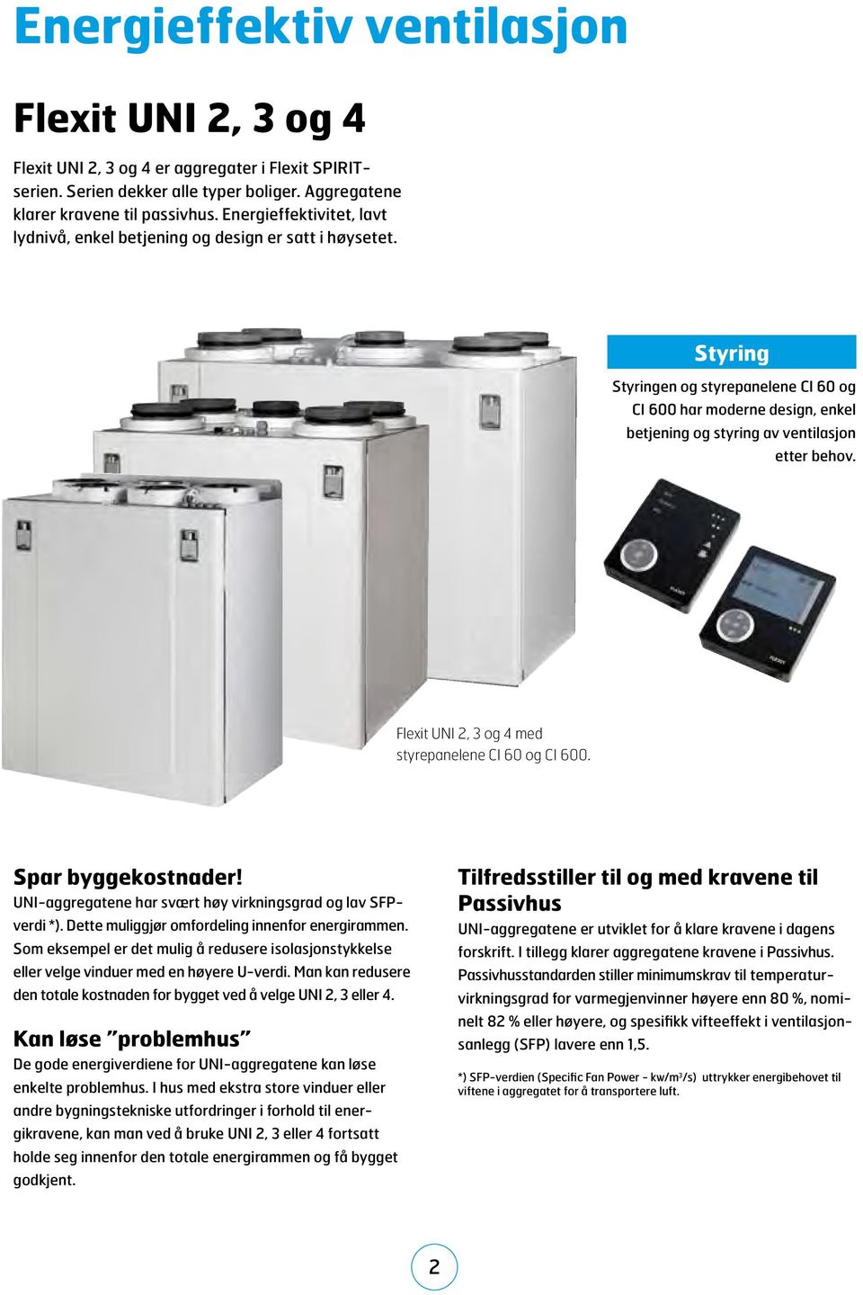 Styring Styringen og styrepanelene CI 6 og CI 6 har moderne design, enkel betjening og styring av ventilasjon etter behov. Flexit UNI 2, 3 og 4 med styrepanelene CI 6 og CI 6. Spar byggekostnader!