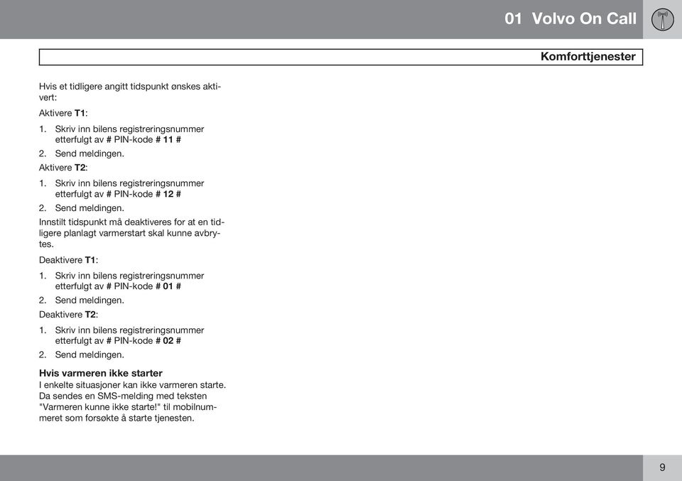 Deaktivere T1: 1. Skriv inn bilens registreringsnummer etterfulgt av # PIN-kode # 01 # 2. Send meldingen. Deaktivere T2: 1. Skriv inn bilens registreringsnummer etterfulgt av # PIN-kode # 02 # 2.