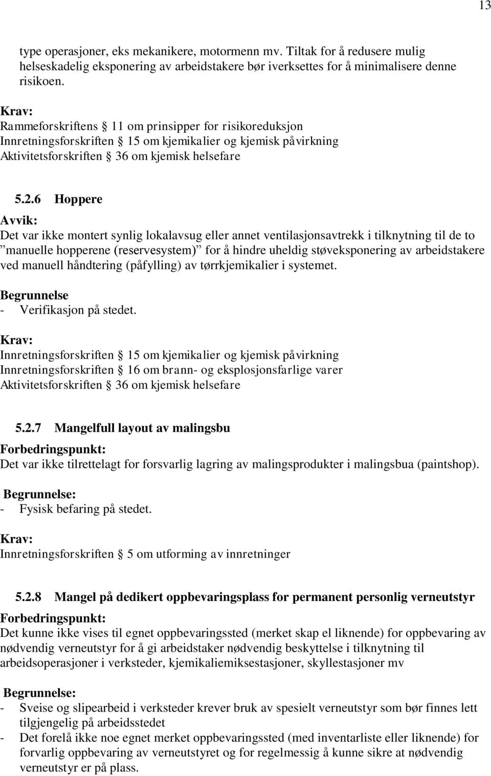 6 Hoppere Det var ikke montert synlig lokalavsug eller annet ventilasjonsavtrekk i tilknytning til de to manuelle hopperene (reservesystem) for å hindre uheldig støveksponering av arbeidstakere ved