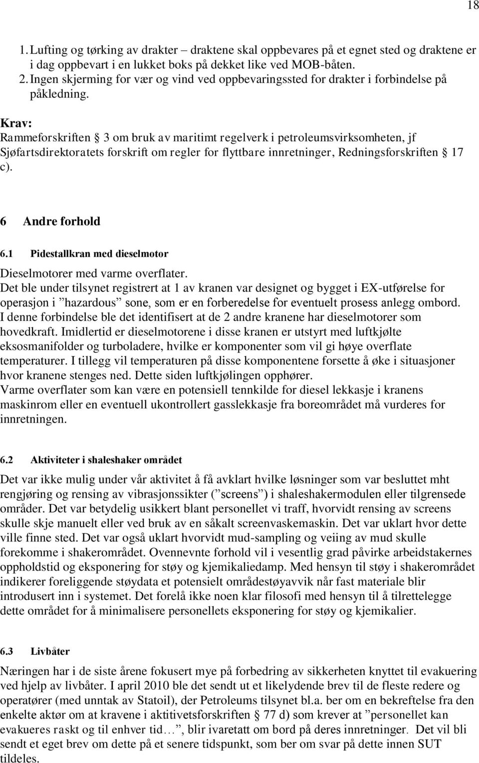 Rammeforskriften 3 om bruk av maritimt regelverk i petroleumsvirksomheten, jf Sjøfartsdirektoratets forskrift om regler for flyttbare innretninger, Redningsforskriften 17 c). 6 Andre forhold 6.