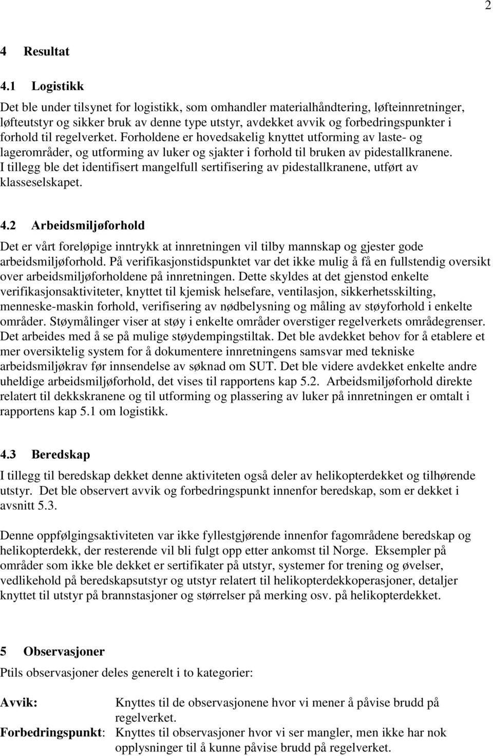 til regelverket. Forholdene er hovedsakelig knyttet utforming av laste- og lagerområder, og utforming av luker og sjakter i forhold til bruken av pidestallkranene.