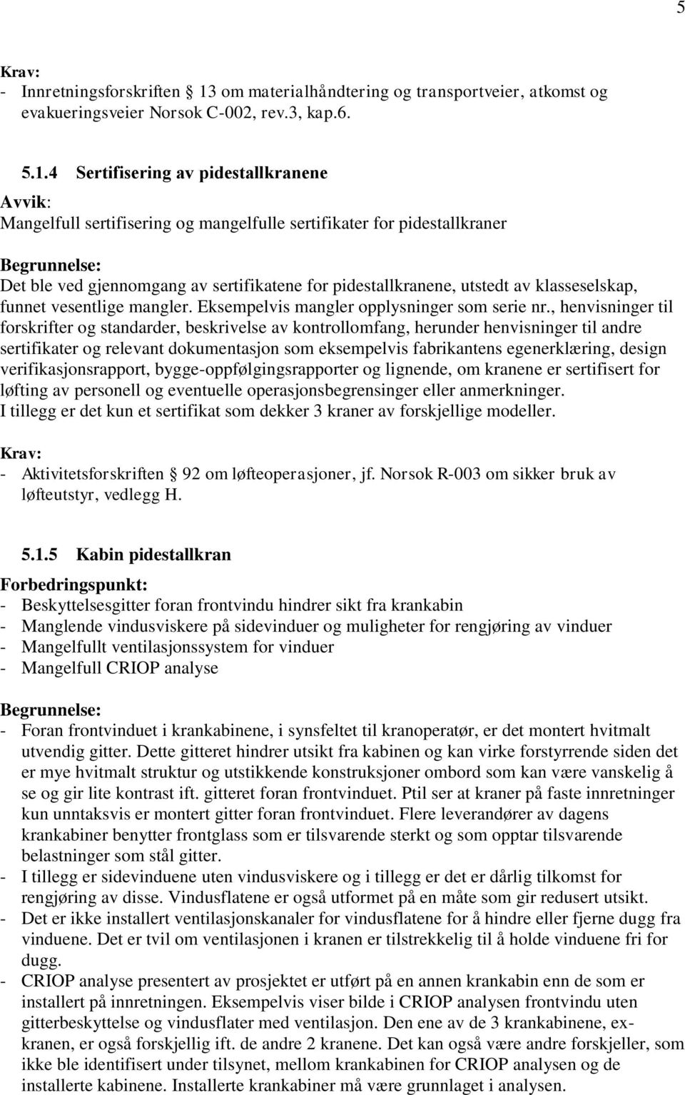 4 Sertifisering av pidestallkranene Mangelfull sertifisering og mangelfulle sertifikater for pidestallkraner Det ble ved gjennomgang av sertifikatene for pidestallkranene, utstedt av klasseselskap,