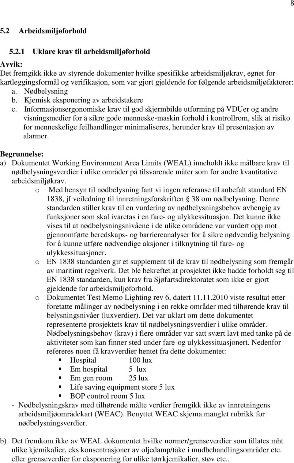 1 Uklare krav til arbeidsmiljøforhold Det fremgikk ikke av styrende dokumenter hvilke spesifikke arbeidsmiljøkrav, egnet for kartleggingsformål og verifikasjon, som var gjort gjeldende for følgende