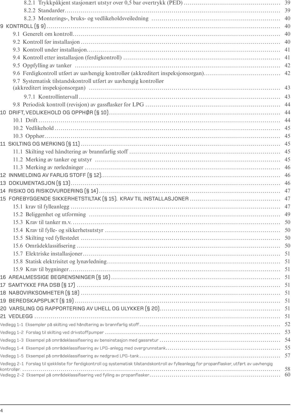 6 Ferdigkontroll utført av uavhengig kontrollør (akkreditert inspeksjonsorgan)... 42 9.7 Systematisk tilstandskontroll utført av uavhengig kontrollør (akkreditert inspeksjonsorgan)... 43 9.7.1 Kontrollintervall.