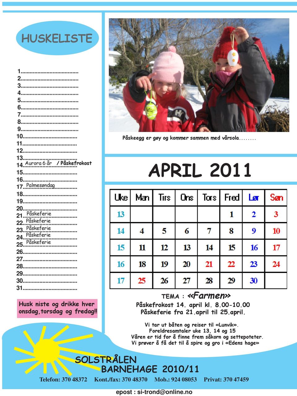 .. APRIL 2011 TEMA : «Farmen» Påskefrokost 14. april kl. 8.00-10.00 Påskeferie fra 21.april til 25.april. Vi tar ut båten og reiser til «Lunvik».