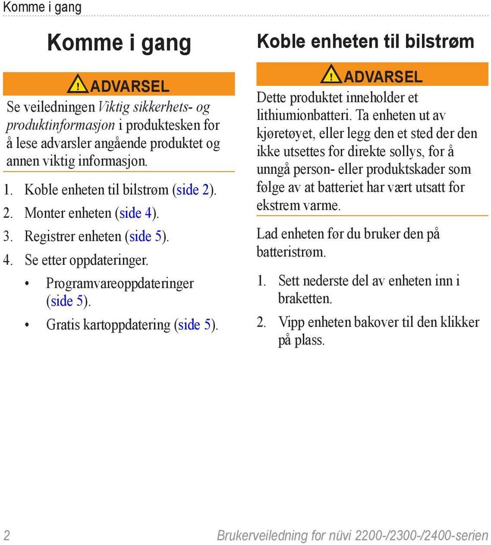 Koble enheten til bilstrøm ADVARSEL Dette produktet inneholder et lithiumionbatteri.