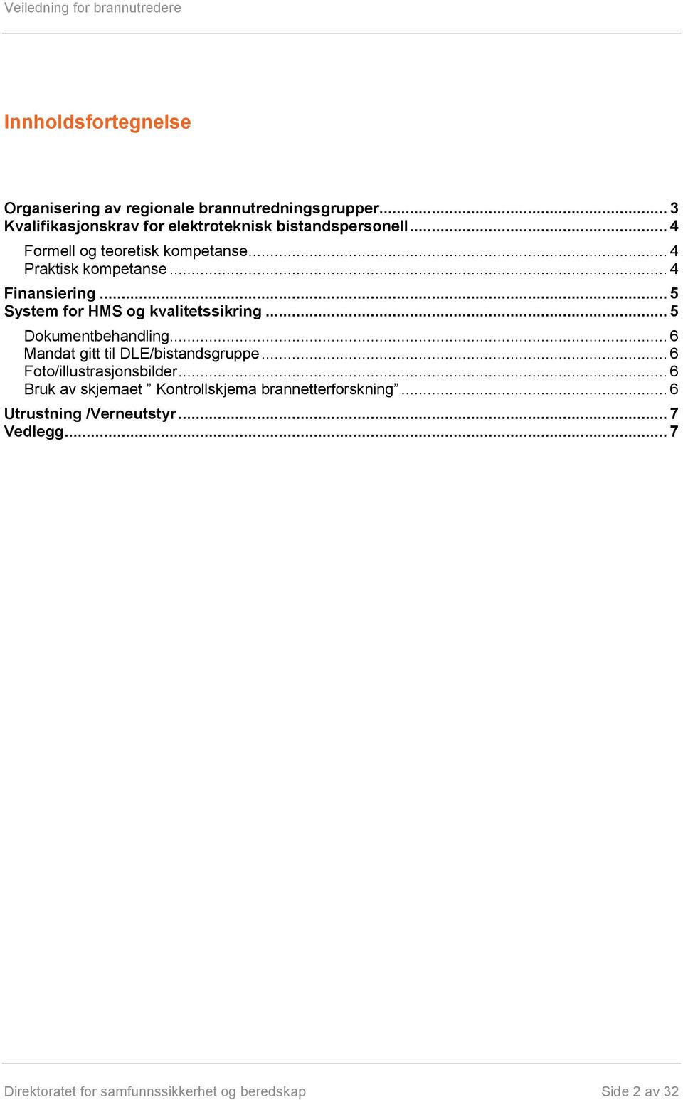 .. 4 Finansiering... 5 System for HMS og kvalitetssikring... 5 Dokumentbehandling... 6 Mandat gitt til DLE/bistandsgruppe.