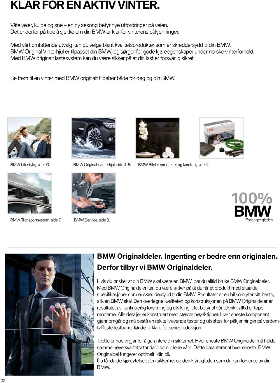 BMW Original Vinterhjul er tilpasset din BMW, og sørger for gode kjøreegenskaper under norske vinterforhold. Med BMW originalt lastesystem kan du være sikker på at din last er forsvarlig sikret.