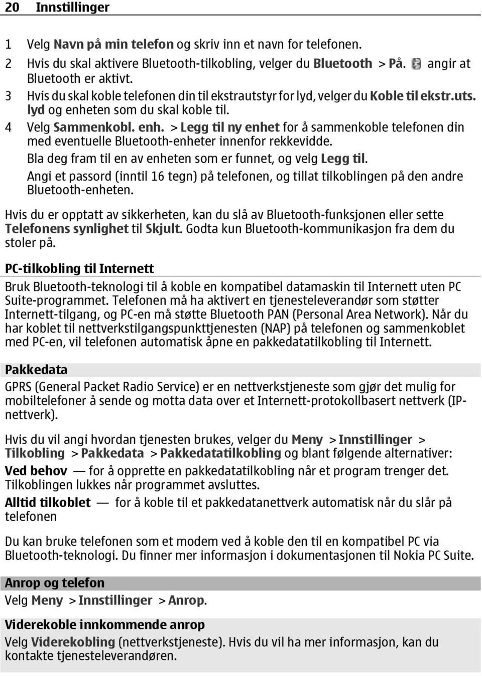 ten som du skal koble til. 4 Velg Sammenkobl. enh. > Legg til ny enhet for å sammenkoble telefonen din med eventuelle Bluetooth-enheter innenfor rekkevidde.