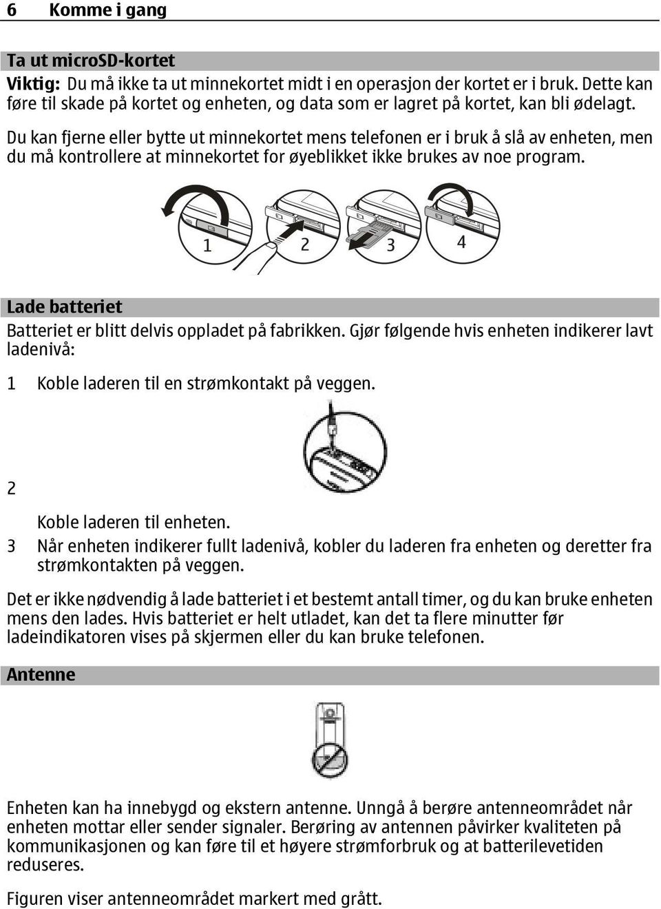 Du kan fjerne eller bytte ut minnekortet mens telefonen er i bruk å slå av enheten, men du må kontrollere at minnekortet for øyeblikket ikke brukes av noe program.