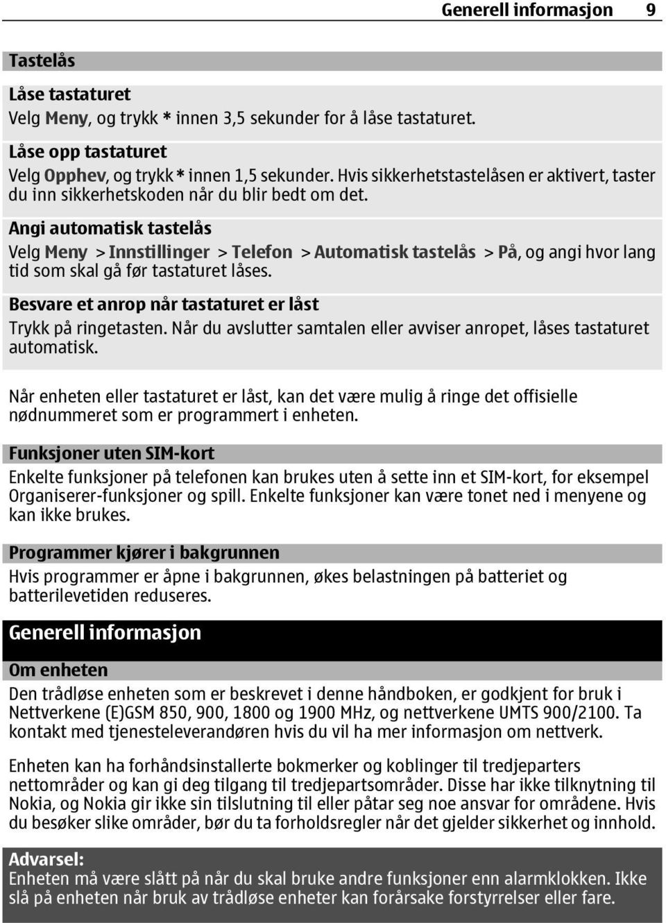 Angi automatisk tastelås Velg Meny > Innstillinger > Telefon > Automatisk tastelås > På, og angi hvor lang tid som skal gå før tastaturet låses.