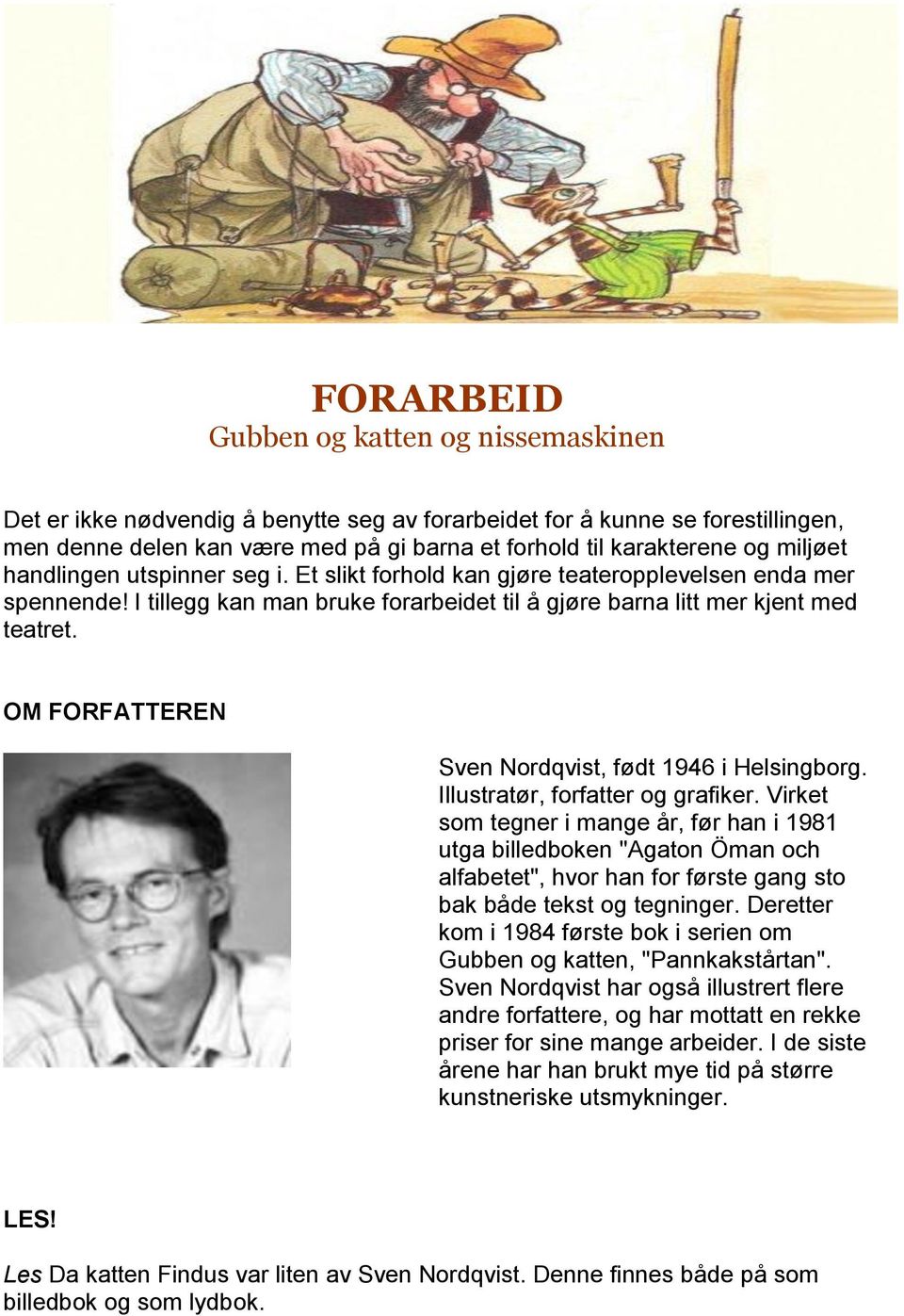 OM FORFATTEREN Sven Nordqvist, født 1946 i Helsingborg. Illustratør, forfatter og grafiker.