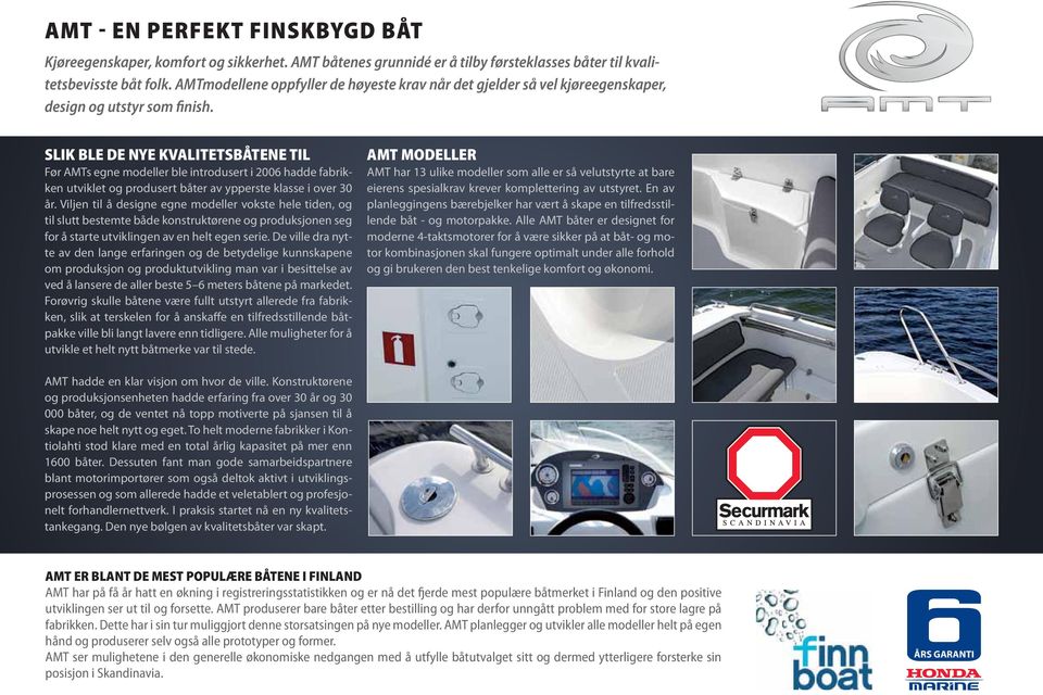 SLIK BLE DE NYE KVALITETSBÅTENE TIL Før AMTs egne modeller ble introdusert i 2006 hadde fabrikken utviklet og produsert båter av ypperste klasse i over 30 år.