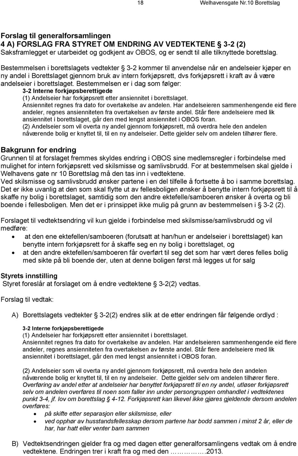 Bestemmelsen i borettslagets vedtekter 3-2 kommer til anvendelse når en andelseier kjøper en ny andel i Borettslaget gjennom bruk av intern forkjøpsrett, dvs forkjøpsrett i kraft av å være andelseier