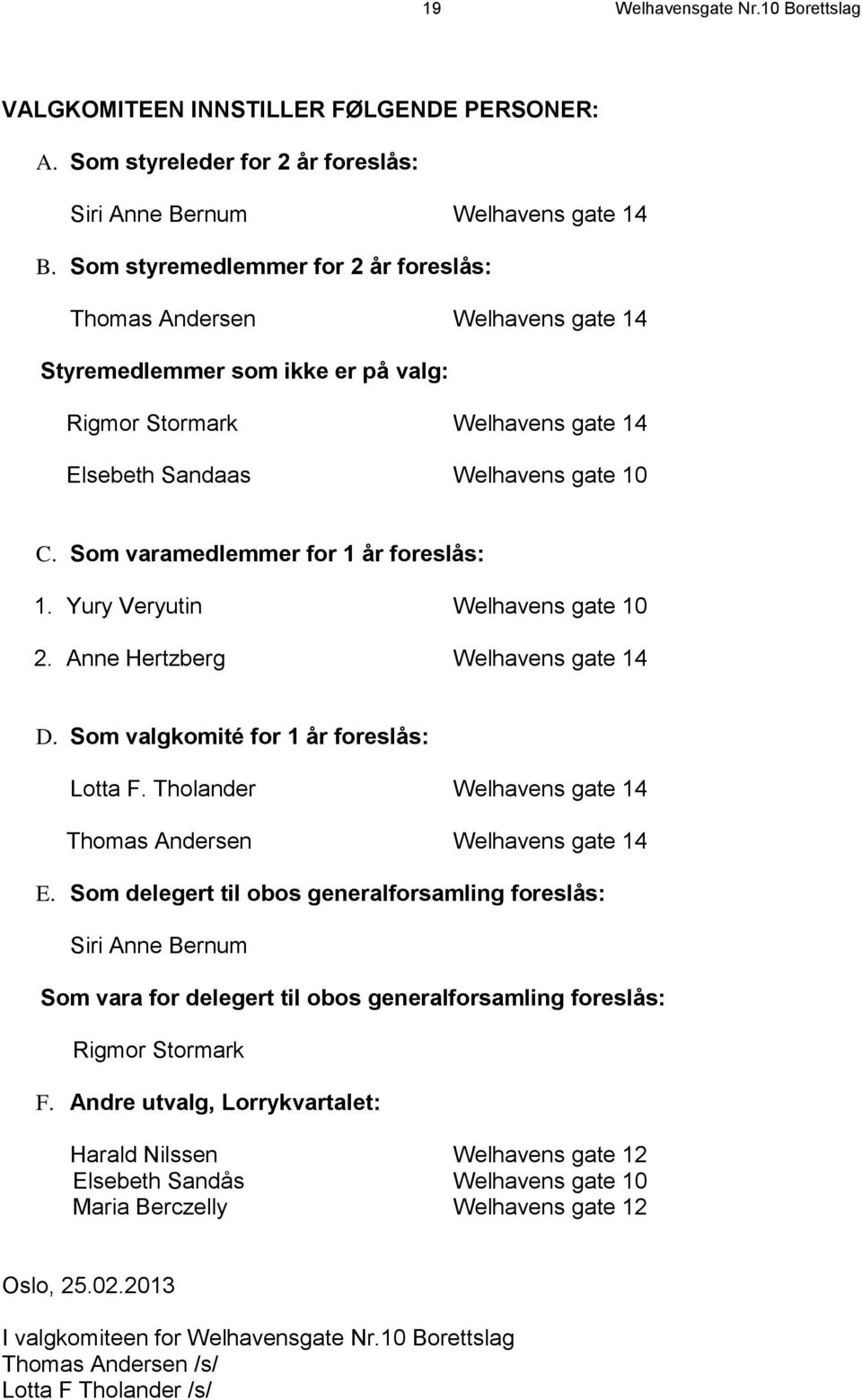 Som varamedlemmer for 1 år foreslås: 1. Yury Veryutin Welhavens gate 10 2. Anne Hertzberg Welhavens gate 14 D. Som valgkomité for 1 år foreslås: Lotta F.