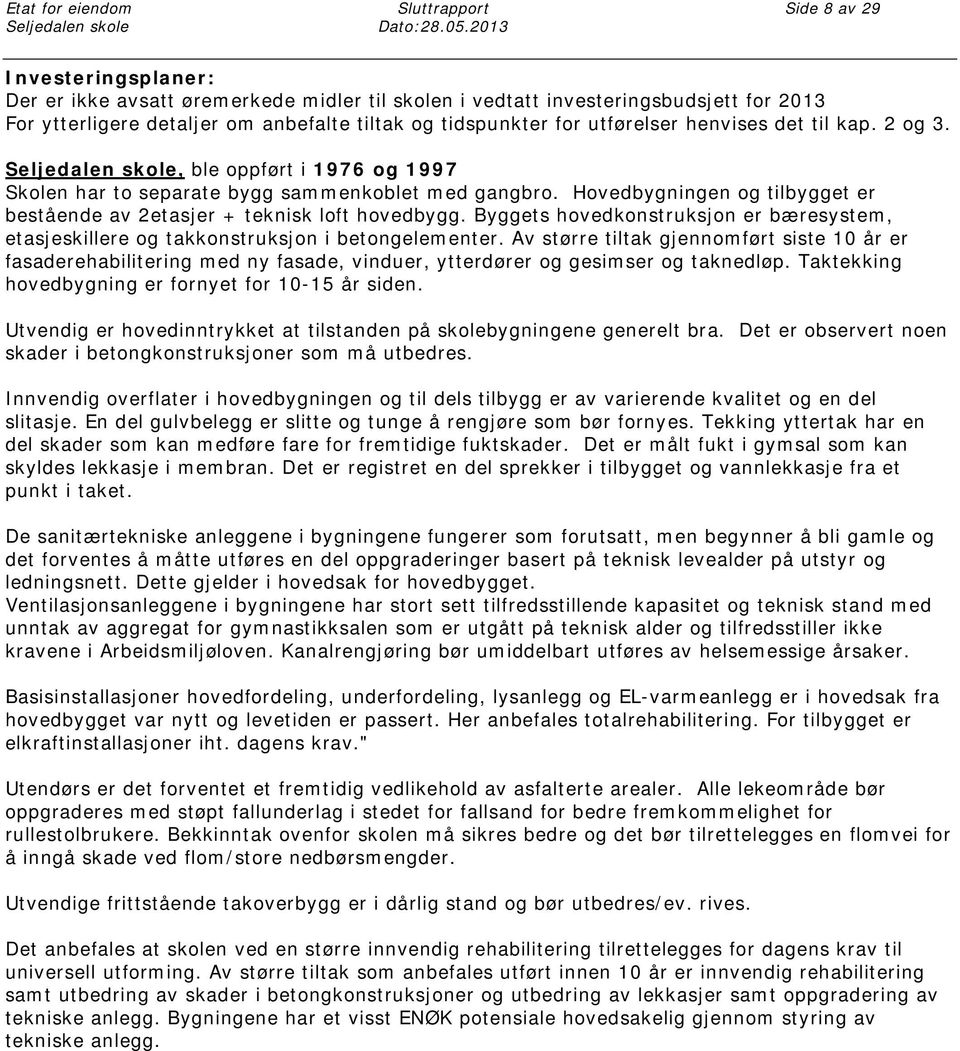 utførelser henvises det til kap. 2 og 3., ble oppført i 1976 og 1997 Skolen har to separate bygg sammenkoblet med gangbro.